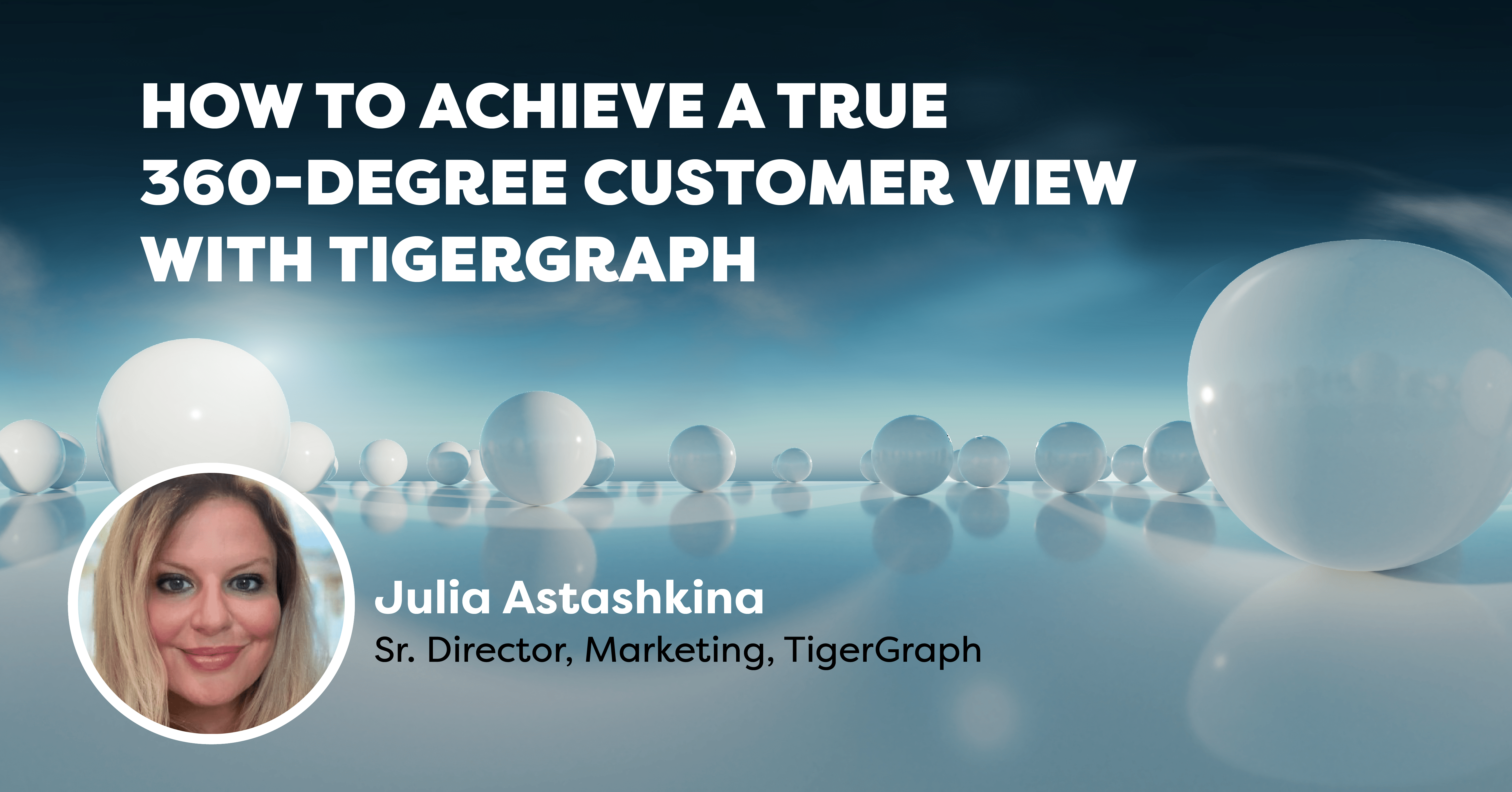 How to Achieve a True 360-Degree Customer View with TigerGraph